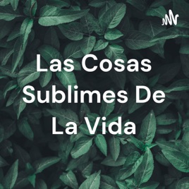 Las Cosas Sublimes De La Vida