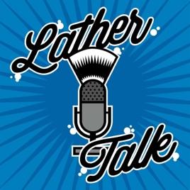 Lather Talk - A Wet Shaving Podcast