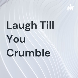 Laugh Till You Crumble