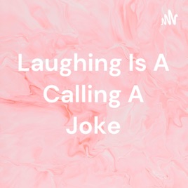Laughing Is A Calling A Joke