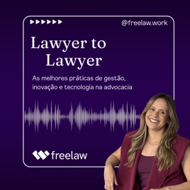 Lawyer to Lawyer, o podcast da Freelaw