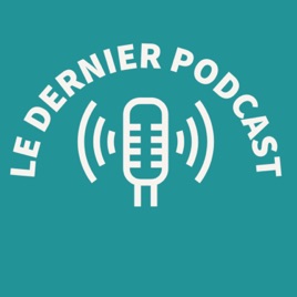 LE DERNIER PODCAST