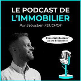 Le Podcast de l'immo - Par Sébastien FEUCHOT