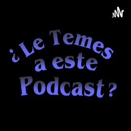 ¿Le Temes a este Podcast?