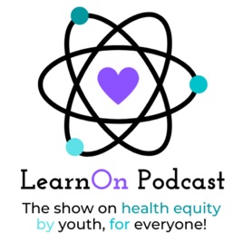 LearnOn Podcast: Health Equity By Youth, For Everyone!