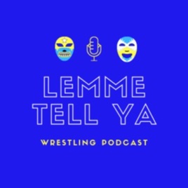 Lemme Tell Ya: Wrestling Podcast