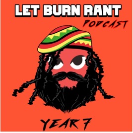 LET BURN RANT 🔥