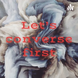 Let’s converse first