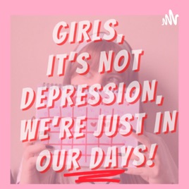 Girls, it’s not depression, we’re just in our days!