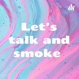 Let’s talk and smoke