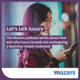 Let’s talk luxury. The Mazars podcast series about how and why luxury brands are undergoing a busine...