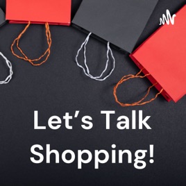 Let’s Talk Shopping!
