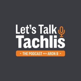 Let's Talk Tachlis with Aron B