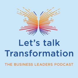 Let's talk Transformation : The business leaders podcast