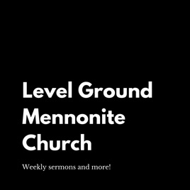 Level Ground Mennonite Church Podcast