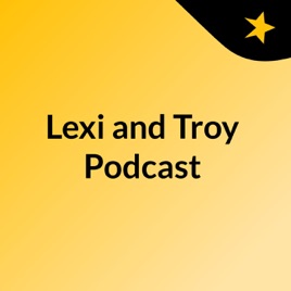 Lexi and Troy Podcast