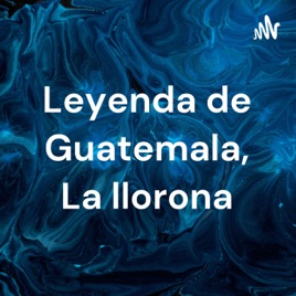 Leyenda de Guatemala, La llorona