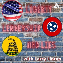 Liberty, Leadership and Lies with Larry Linton