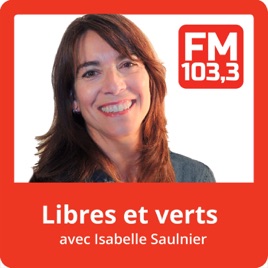 Libres et verts avec Isabelle Saulnier du FM103,3