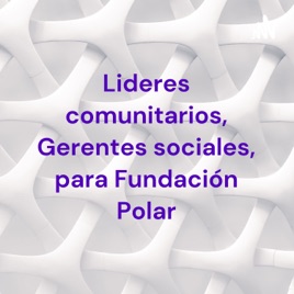 Lideres comunitarios, Gerentes sociales, para Fundación Polar