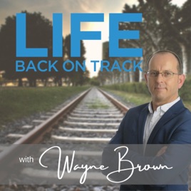 Life Back On Track with Wayne Brown