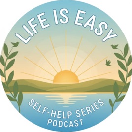 Life Is Easy- Self help Series Podcast