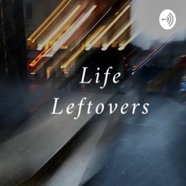 Life leftovers