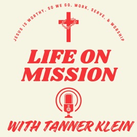 LIFE ON MISSION Podcast with TANNER KLEIN