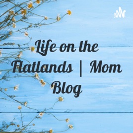 Life on the Flatlands | Mom Blog