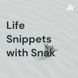 Life Snippets with Snak
