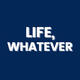 Life, Whatever