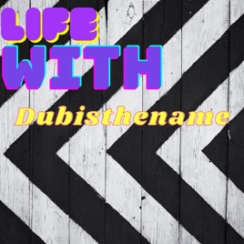 LIFE WITH DUBISTHENAME