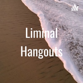 Liminal Hangouts