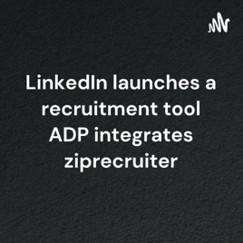 LinkedIn launches a recruitment tool ADP integrates ziprecruiter