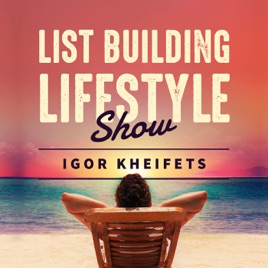 List Building Lifestyle With Igor Kheifets