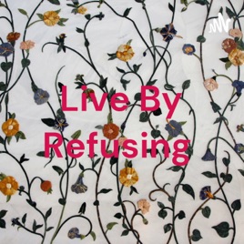 Live By Refusing