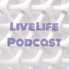 Live Life Podcast