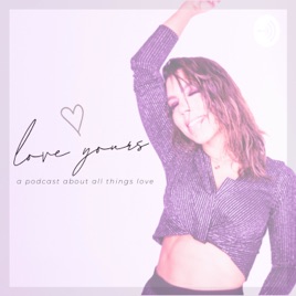 Love Yours - A Podcast about All things Love!
