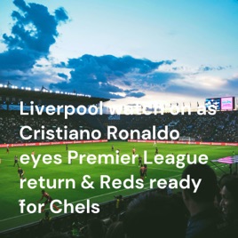 Liverpool watch on as Cristiano Ronaldo eyes Premier League return & Reds ready for Chels