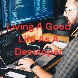 Living A Good Life As A Developer