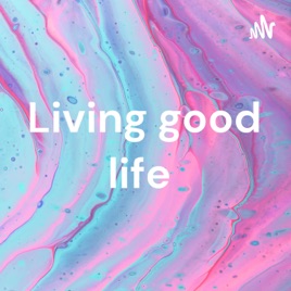 Living good life