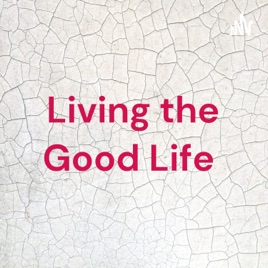 Living the Good Life