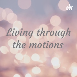 Living through the motions