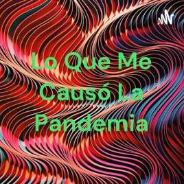 Lo Que Me Causó La Pandemia