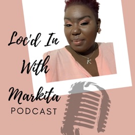 Loc'd In with Markita Podcast