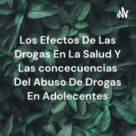 Los Efectos De Las Drogas En La Salud Y Las concecuencias Del Abuso De Drogas En Adolecentes