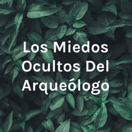 Los Miedos Ocultos Del Arqueólogo