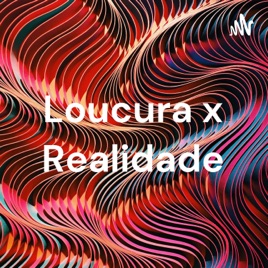Loucura x Realidade