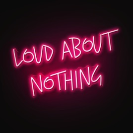 Loud About Nothing