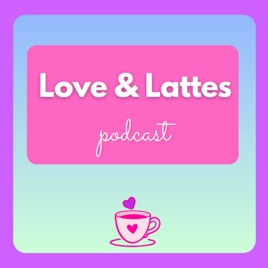 Love and Lattes Podcast